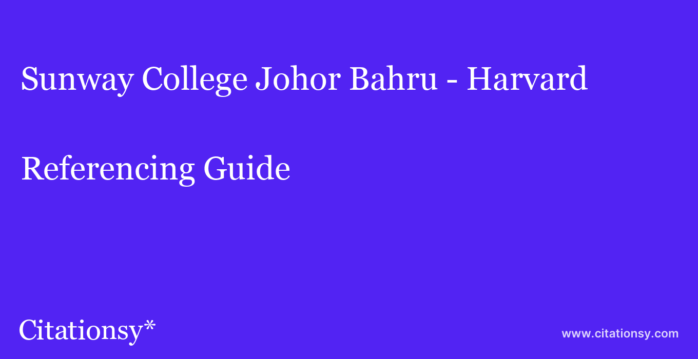 cite Sunway College Johor Bahru - Harvard  — Referencing Guide